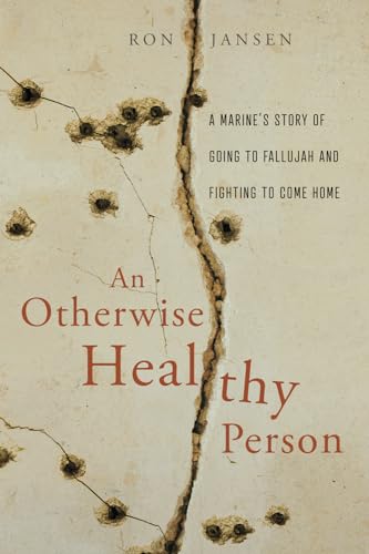 An Otherwise Healthy Person: A Marine's Story of Going to Fallujah and Fighting to Come Home