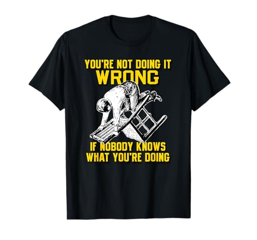 You're not doing it wrong if nobody knows what you're doing T-Shirt