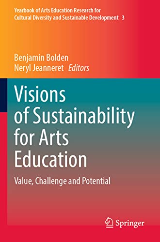 Visions of Sustainability for Arts Education: Value, Challenge and Potential (Yearbook of Arts Education Research for Cultural Diversity and Sustainable Development)
