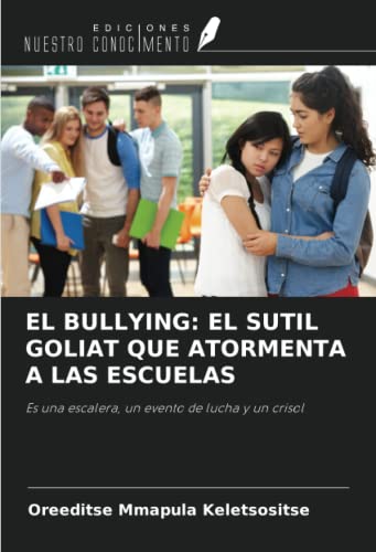 EL BULLYING: EL SUTIL GOLIAT QUE ATORMENTA A LAS ESCUELAS: Es una escalera, un evento de lucha y un crisol (Spanish Edition)