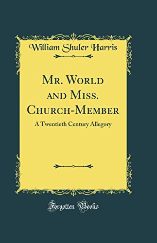 Mr. World and Miss. Church-Member: A Twentieth Century Allegory (Classic Reprint)