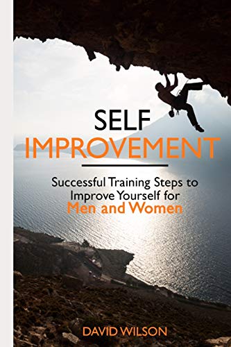 Self Improvement: Successful Training Steps to Improve Yourself for Men and Women (Self Confidence, Self Improvement, Self Esteem, Self Motivation, Communication Skills, People Skills, People Person)