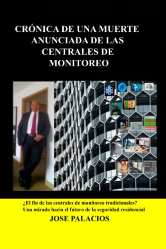Cronica de Una Muerte Anunciada de Las Centrales de Monitoreo: ¿El fin de las centrales de monitoreo tradicionales? Una mirada al futuro de la seguridad residencial (Spanish Edition)