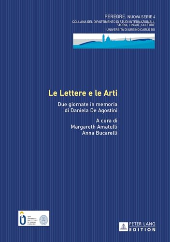 Le Lettere e le Arti: Due giornate in memoria di Daniela De Agostini (Peregre Nuova Serie - Collana Del Dipartimento Di Studi Internazionali, 4) (Italian Edition)