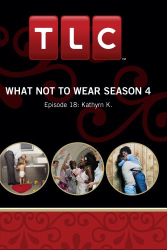 What Not To Wear Season 4 - Episode 18: Kathyrn K.