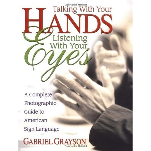 Talking with Your Hands, Listening with Your Eyes: A Complete Photographic Guide to American Sign Language