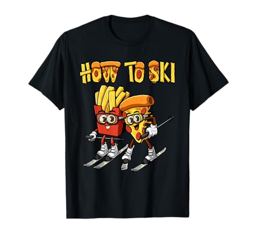 How To Ski Funny Pizza French Fries Skier Skiing Food Lover T-Shirt