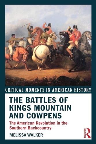 The Battles of Kings Mountain and Cowpens: The American Revolution in the Southern Backcountry (Critical Moments in American History)