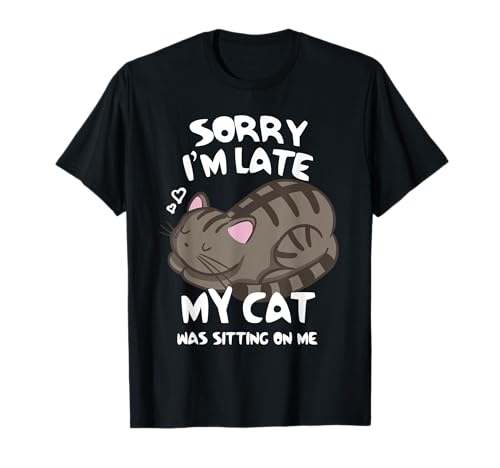 Sorry I'm Late My Cat Was Sitting On Me Tshirt Cat Lover T-Shirt