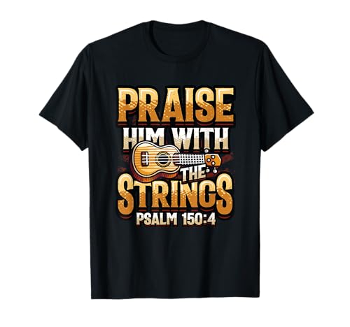 Ukulele Praise Him With The Strings Ukulele Player T-Shirt
