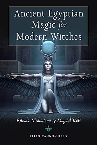 Ancient Egyptian Magic for Modern Witches: Rituals, Meditations, and Magical Tools