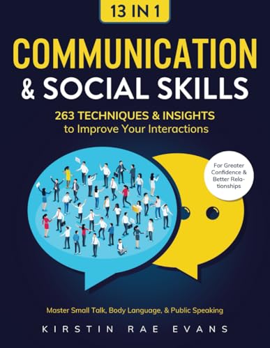Communication & Social Skills [13-in-1]: 263 Techniques & Insights to Improve Your Interactions. Master Small Talk, Body Language, & Public Speaking for Greater Confidence & Better Relationships