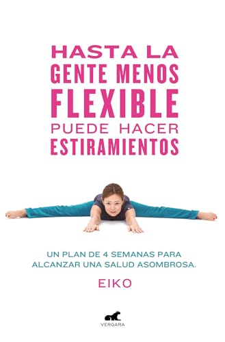 Hasta la gente menos flexible puede hacer estiramientos: Un plan de 4 semanas para alcanzar una salud asombrosa / Even the Stiffest People Can Do the Splits (Spanish Edition)