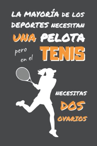 EN EL TENIS NECESITAS DOS OVARIOS: DIVERTIDO CUADERNO DE NOTAS, DIARIO O AGENDA | Regalos originales y creativos para los amantes de este deporte | Cumpleaños, Navidad, Aniversario. (Spanish Edition)