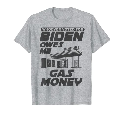 Whoever Voted For Biden Owes Me Gas Money T-Shirt