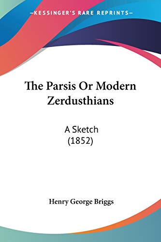 The Parsis Or Modern Zerdusthians: A Sketch (1852)