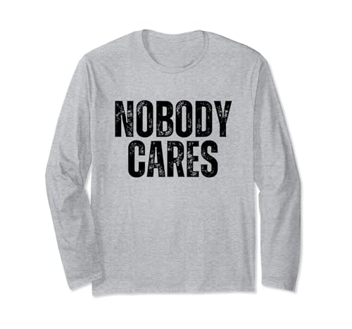 Nobody Cares Shirt For Men, Funny Nobody Cares, Nobody Cares Long Sleeve T-Shirt