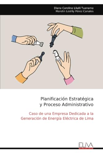 Planificación Estratégica y Proceso Administrativo: Caso de una Empresa Dedicada a la Generación de Energía Eléctrica de Lima (Spanish Edition)