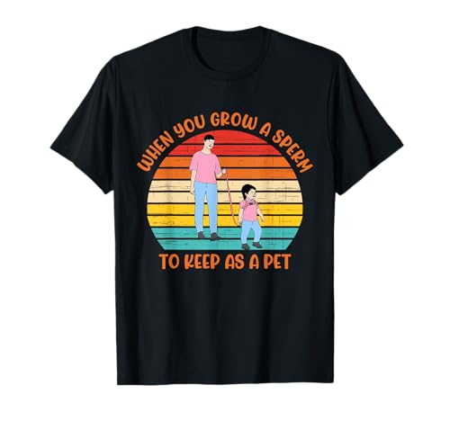 When You Grow A Sperm To Keep As A Pet Retro T-Shirt