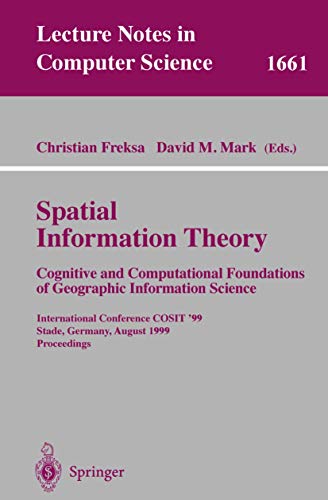 Spatial Information Theory. Cognitive and Computational Foundations of Geographic Information Science: International Conference COSIT'99 Stade, ... (Lecture Notes in Computer Science, 1661)