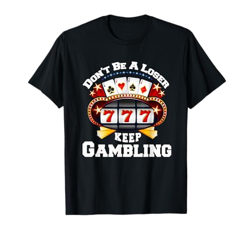 Don't Be A Loser Keep Gambling T-Shirt