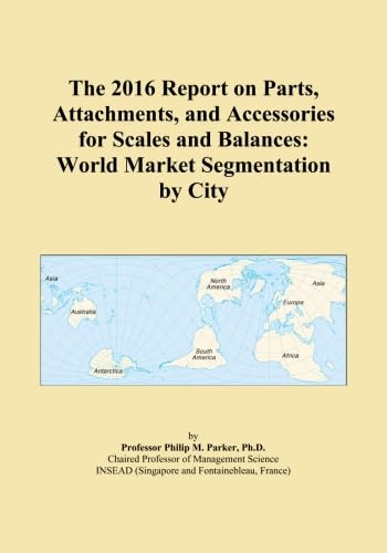 The 2016 Report on Parts, Attachments, and Accessories for Scales and Balances: World Market Segmentation by City