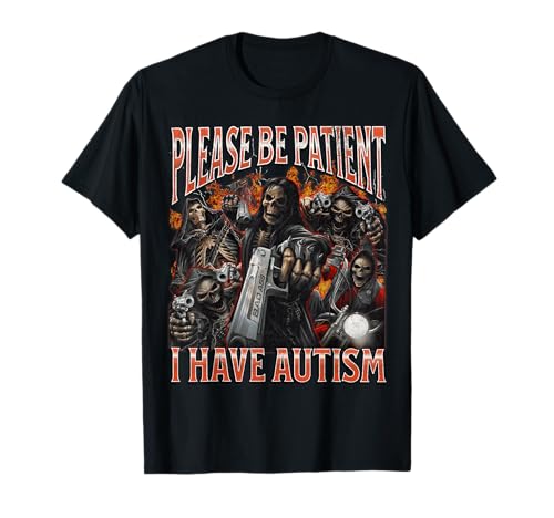 Please Be Patient I Have Autism Funny Hard Skeleton Meme T-Shirt