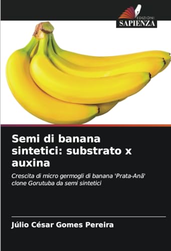 Semi di banana sintetici: substrato x auxina: Crescita di micro germogli di banana 'Prata-Anã' clone Gorutuba da semi sintetici (Italian Edition)