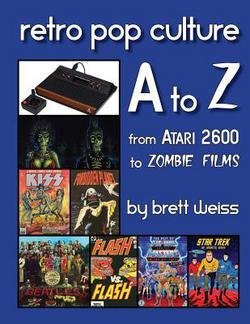 Brett Weiss: Retro Pop Culture A to Z : From Atari 2600 to Zombie Films (Paperback); 2014 Edition