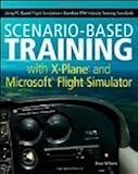 Scenario-Based Training with X-Plane and MicrosoftFlight Simulator: Using PC-Based Flight Simulations Based on FAA-Industry Training Standards