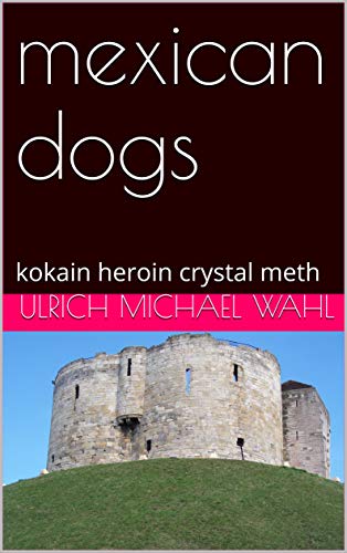 mexican dogs: kokain heroin crystal meth (1) (German Edition)
