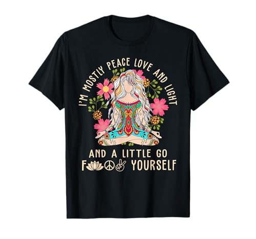 I'm Mostly Peace Love And Light & Little Go F Yourself Yoga T-Shirt