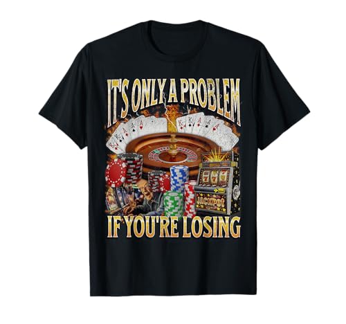 Only A Problem If You're Losing Funny Gambling Bootleg T-Shirt