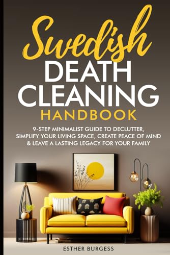 SWEDISH DEATH CLEANING HANDBOOK: 9-Step Minimalist Guide to Declutter, Simplify Your Living Space, Create Peace of Mind & Leave a Lasting Legacy For Your Family