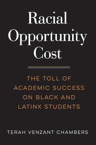 Racial Opportunity Cost: The Toll of Academic Success on Black and Latinx Students (Race and Education)