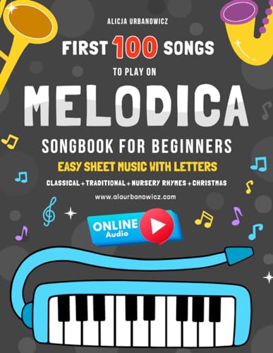 First 100 Songs to Play on Melodica I Songbook for Beginners: Easy Sheet Music with Letters I Simple Songs You Will Play on 25, 32, 37-Key Melodica ... 100 Songs Series: Easy Music for Beginners)
