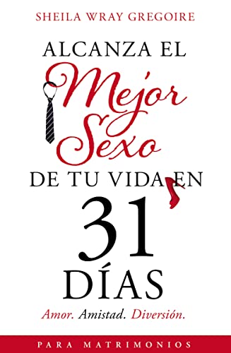 Alcanza el mejor sexo de tu vida en 31 días: Amor. Amistad. Diversión (Spanish Edition)