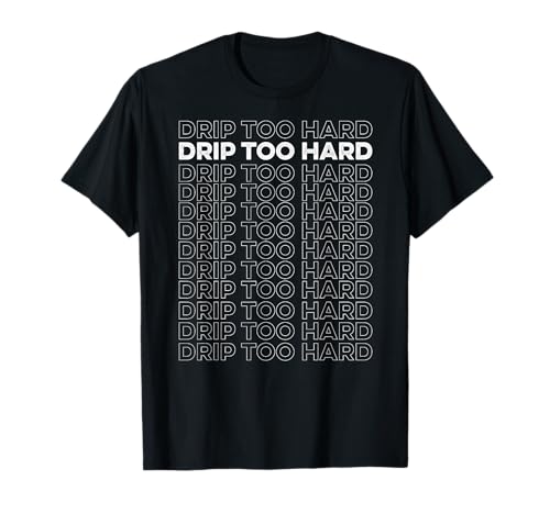 Drip Too Hard graphics style T-Shirt