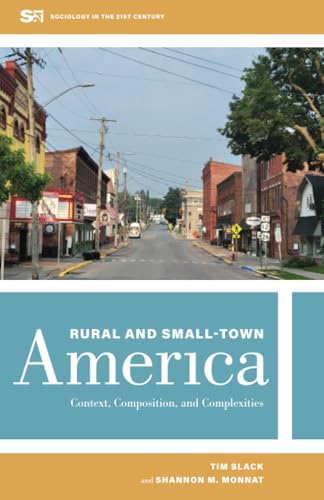 Rural and Small-Town America: Context, Composition, and Complexities (Sociology in the Twenty-First Century) (Volume 9)