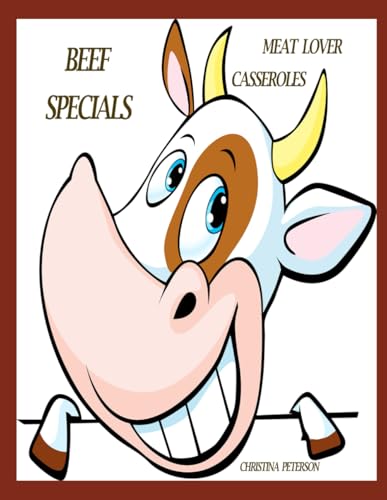 MEAT LOVER CASSEROLES: BEEF SPECIALS: 95 RECIPES, MEATLOAFS, MEATBALLS, ENCHILADAS, HAMBURGER WITH BEANS, TACOS, CHINESE, LASAGUA AND NOODLES