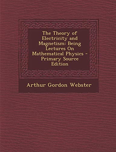The Theory of Electricity and Magnetism: Being Lectures On Mathematical Physics - Primary Source Edition