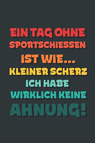 Ein Tag ohne Sportschiessen ist wie…: Notizbuch - tolles Geschenk für Notizen, Scribbeln und Erinnerungen | gepunktet mit 100 Seiten (German Edition)