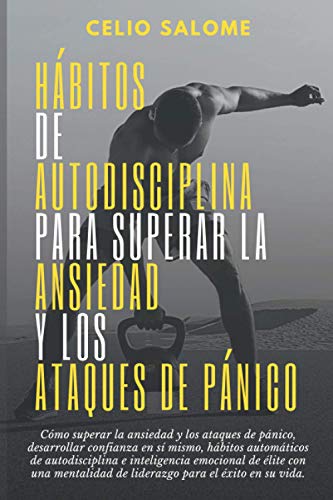 Hábitos de autodisciplina para superar la ansiedad y los ataques de pánico: Cómo superar la ansiedad y los ataques de pánico, desarrollar confianza en ... y la psicología oscura) (Spanish Edition)