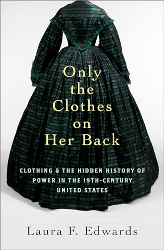 Only the Clothes on Her Back: Clothing and the Hidden History of Power in the Nineteenth-Century United States