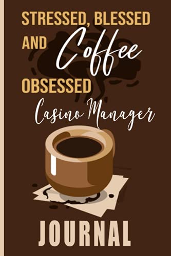 Stressed, Blessed and Coffee Obsessed Casino Manager Journal: Coffee Themed cover art gift for Casino Manager Credit Manager for writing, diary or work