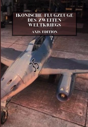 Ikonisches Flugzeug des Zweiten Weltkrieges: Axis Edition (Iconic Aircraft of World War 2) (German Edition)