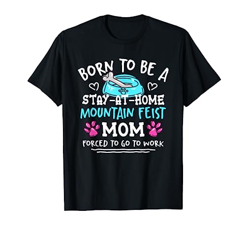 Born To Be A Mountain Feist Mom Funny Treeing Feist Humor T-Shirt