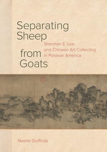 Separating Sheep from Goats: Sherman E. Lee and Chinese Art Collecting in Postwar America