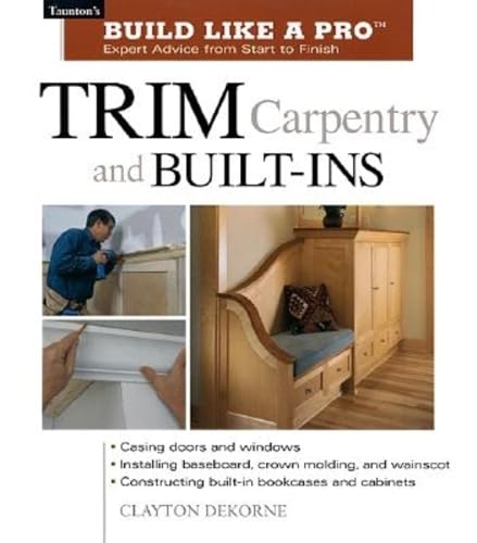 Trim Carpentry and Built-Ins: Taunton's BLP: Expert Advice from Start to Finish (Taunton's Build Like a Pro)