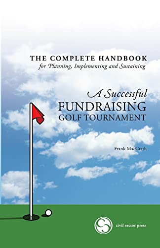The Complete Handbook for A Successful FUNDRAISING GOLF TOURNAMENT: Everything you need to know to plan, implement and sustain a successful tournament.